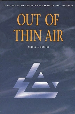 Out of Thin Air: A History of Air Products and Chemicals, Inc., 1940-1990 by Butrica, Andrew