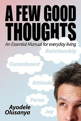 A Few Good Thoughts: An Essential Manual for Everyday Living by Ayodele Olusanya, Olusanya