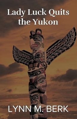 Lady Luck Quits the Yukon by Berk, Lynn M.