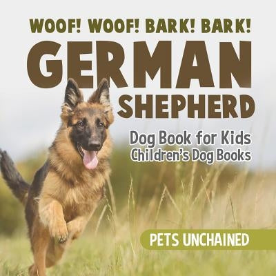Woof! Woof! Bark! Bark! German Shepherd Dog Book for Kids Children's Dog Books by Pets Unchained