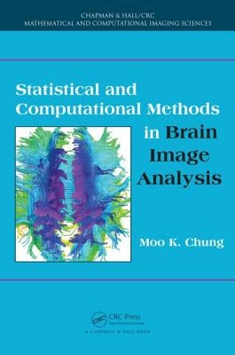 Statistical and Computational Methods in Brain Image Analysis by Chung, Moo K.