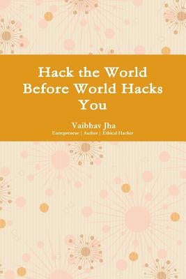 Hack the World Before World Hacks You by Jha, Vaibhav