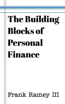 The Building Blocks of Personal Finance by , Frank Ramey, III