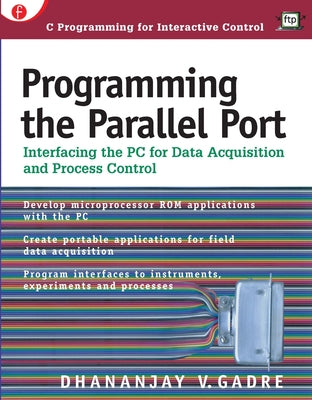 Programming the Parallel Port: Interfacing the PC for Data Acquisition and Process Control by Gadre, Dhananjay