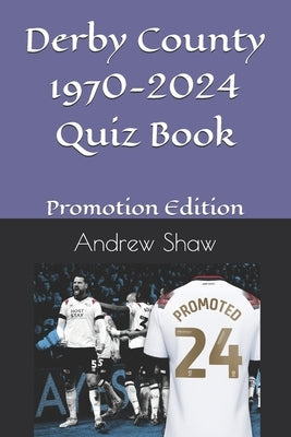 Derby County 1970-2024 Quiz Book: Promotion Edition by Shaw, Andrew
