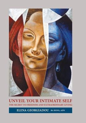 Unveil Your Intimate Self: The Secret to Freedom and Extraordinary Living by Georgiadou Ba Hons Adn, Elena