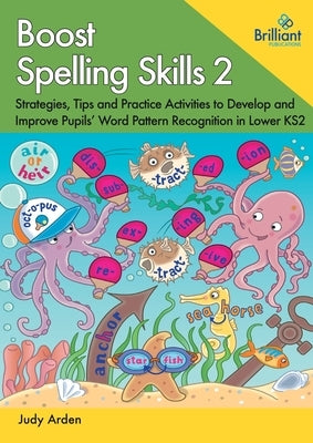 Boost Spelling Skills 2: Strategies, Tips and Practice Activities to Develop and Improve Pupils' Word Pattern Recognition in Lower KS2 by Arden, Judy
