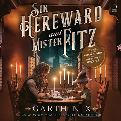 Sir Hereward and Mister Fitz: Stories of the Witch Knight and the Puppet Sorcerer by Nix, Garth