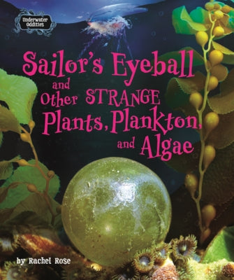 Sailor's Eyeball and Other Strange Plants, Plankton, and Algae by Rose, Rachel