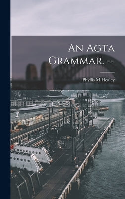 An Agta Grammar. -- by Healey, Phyllis M.