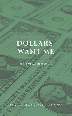 Dollars want me: The new road to opulence by Brown, Henry Harrison
