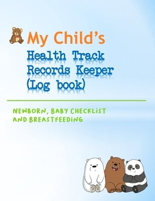 My Child's Health Track Record Keeper (Log Book): Great for keeping track of Baby's schedule and health, record your child's immunizations, measuremen by Drewry, Jennifer