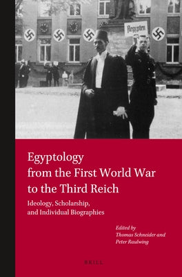 Egyptology from the First World War to the Third Reich: Ideology, Scholarship, and Individual Biographies by Schneider, Thomas
