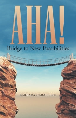 Aha!: Bridge to New Possibilities by Caballero, Barbara Caballero