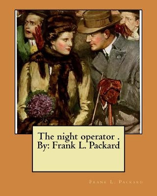 The night operator . By: Frank L. Packard by Packard, Frank L.