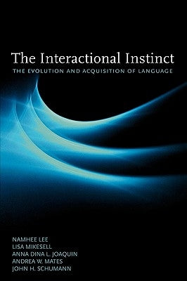 The Interactional Instinct: The Evolution and Acquisition of Language by Lee, Namhee