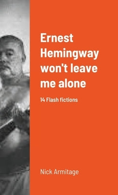 Ernest Hemingway won't leave me alone by Armitage, Nick