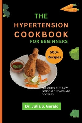 The Hypertension Cookbook for Beginners: 500 Recipes for Quick and Easy Low-Carb Homemade Cooking by Gerald, Julia S.