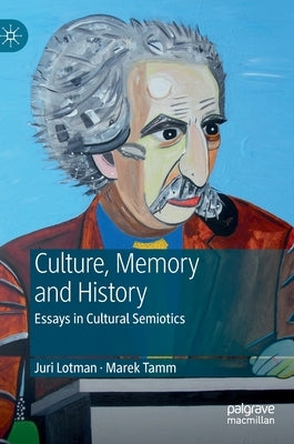 Juri Lotman - Culture, Memory and History: Essays in Cultural Semiotics by Tamm, Marek
