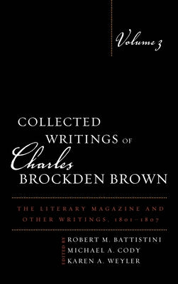 Collected Writings of Charles Brockden Brown: The Literary Magazine and Other Writings, 1801-1807 by Battistini, Robert M.