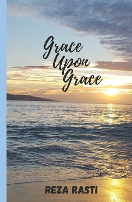 Grace Upon Grace: God's Faithfulness Abounds by Rasti, Reza