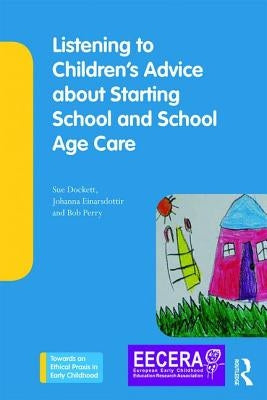 Listening to Children's Advice about Starting School and School Age Care by Dockett, Sue