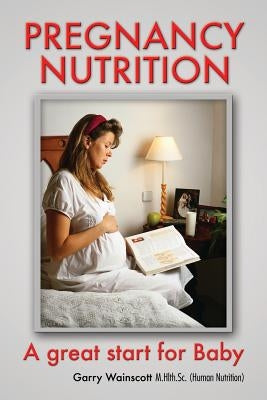 Pregnancy Nutrition: A great start for Baby by Wainscott M. Hlth Sc (Human Nutrition)