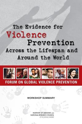 The Evidence for Violence Prevention Across the Lifespan and Around the World: Workshop Summary by National Research Council