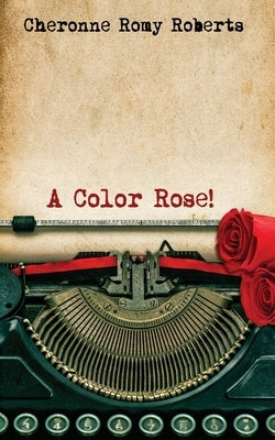 A Color Rose! by Roberts, Cheronne Romy