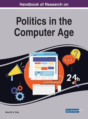Handbook of Research on Politics in the Computer Age by Solo, Ashu M. G.