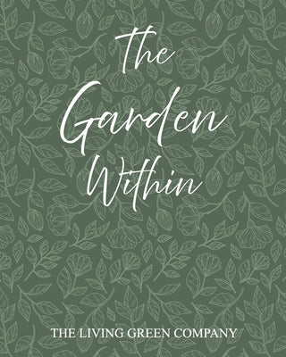 The Garden Within: Inner Wellbeing Through Nature by Green Company, The Living