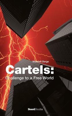 Cartels: Challenge to a Free World by Berge, Wendell