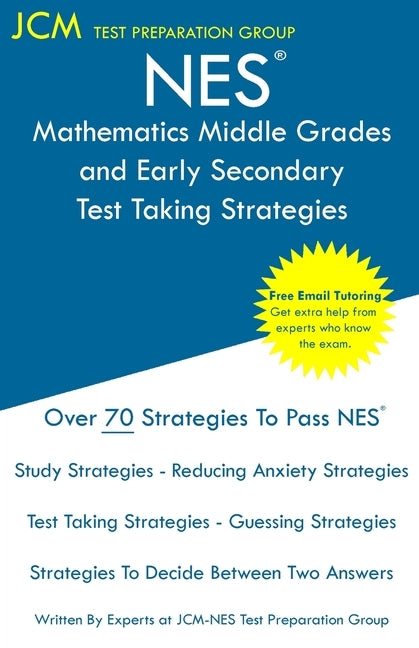 NES Mathematics Middle Grades and Early Secondary - Test Taking Strategies: NES 105 Exam - Free Online Tutoring - New 2020 Edition - The latest strate by Test Preparation Group, Jcm-Nes
