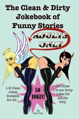 The Clean & Dirty Jokebook of Funny Stories: 50 Jokes - 1/2 Clean 1/2 Dirty - Adults Only by Tolin, Bob