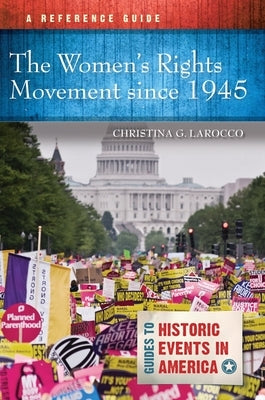 The Women's Rights Movement Since 1945: A Reference Guide by Larocco, Christina G.