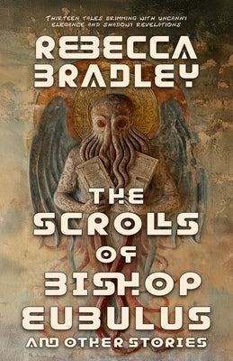 The Scrolls of Bishop Eubulus, and Other Stories by Bradley, Rebecca