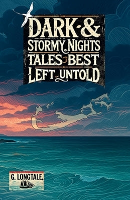 Dark & Stormy Nights: Tales Best Left Untold by Longtale, G.