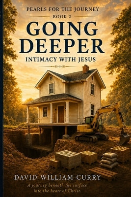 Going Deeper: Intimacy With Jesus by Curry, David William