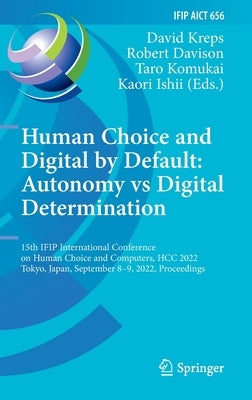 Human Choice and Digital by Default: Autonomy Vs Digital Determination: 15th Ifip International Conference on Human Choice and Computers, Hcc 2022, To by Kreps, David
