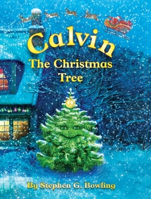 Calvin the Christmas Tree: The Greatest Christmas Tree of All by Bowling, Stephen G.