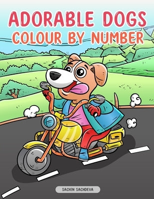 Adorable Dogs: Colour by Number for Kids, Teens and Adults for fun and relaxation by Sachdeva, Sachin
