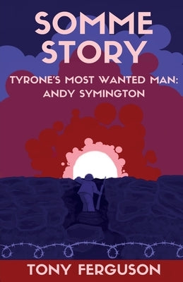 Somme Story: Tyrone's Most Wanted Man: Andy Symington by Ferguson, Tony