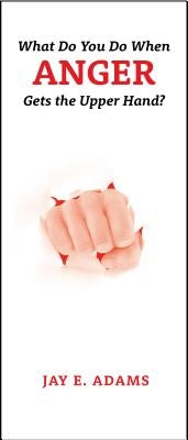 What Do You Do When Anger Gets the Upper Hand? by Adams, Jay E.
