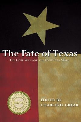 The Fate of Texas: The Civil War and the Lone Star State by Grear, Charles D.