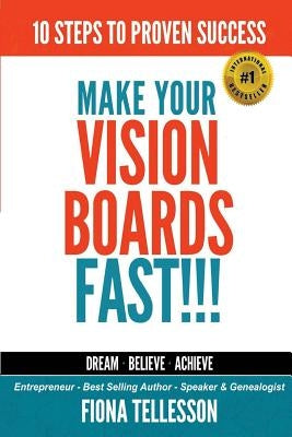 Make Your Vision Boards FAST!!!: 10 Steps To Proven Success by Tellesson, Fiona