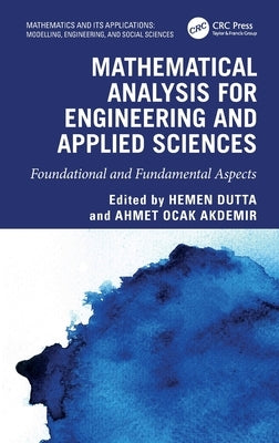 Mathematical Analysis for Engineering and Applied Sciences: Foundational and Fundamental Aspects by Dutta, Hemen