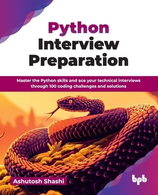 Python Interview Preparation: Master the Python skills and ace your technical interviews through 100 coding challenges and solutions (English Edition) by Shashi, Ashutosh