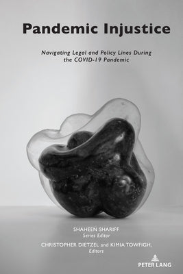 Pandemic Injustice: Navigating Legal and Policy Lines During the Covid-19 Pandemic by Shariff, Shaheen