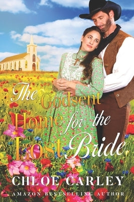 The Godsent Home for the Lost Bride: A Christian Historical Romance Book by Carley, Chloe