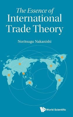 The Essence of International Trade Theory by Nakanishi, Noritsugu